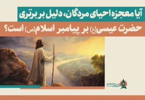آیا معجزه احیای مردگان، دلیل بر برتری حضرت عیسی(ع) بر پیامبر اسلام(ص) است؟